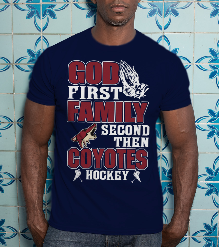 God First Family Second Then Coyotes Hockey T-Shirt