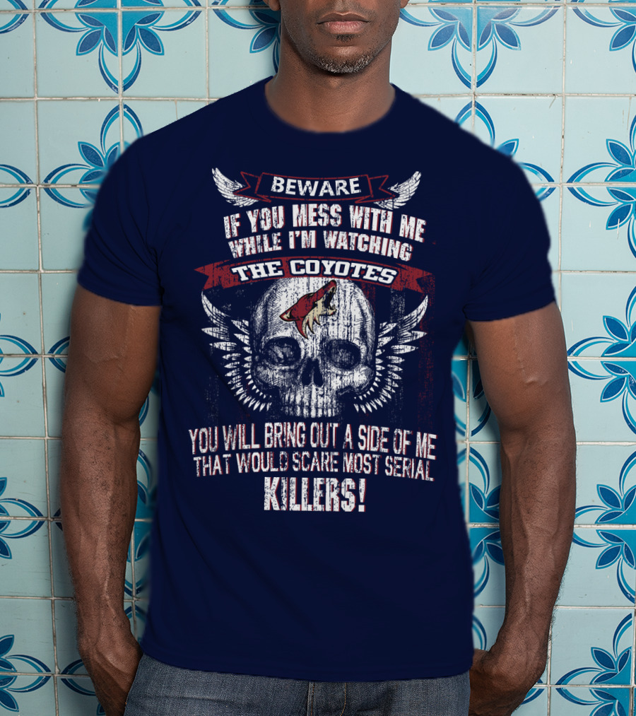 Arizona Coyotes Beware If You Mess With Me While I'm Watching The Coyotes Killers T-Shirt