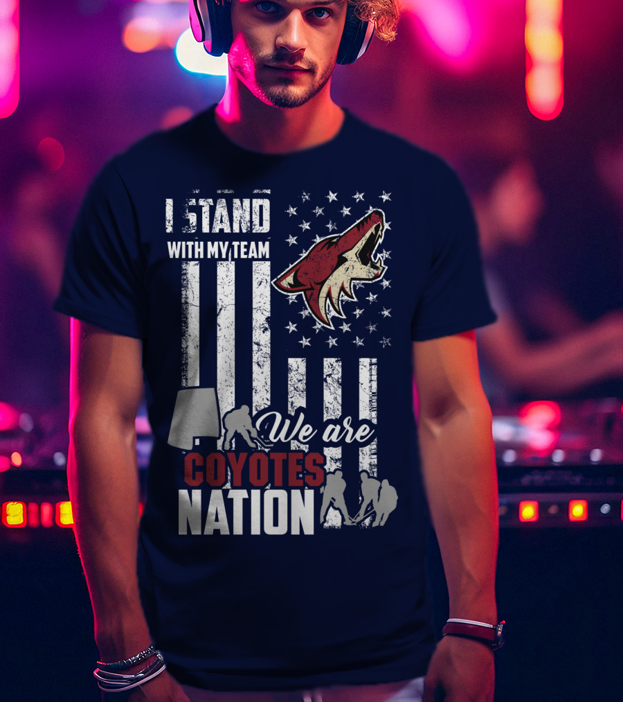 I Stand With My Team We Are Coyotes Nation Arizona Coyotes T-Shirt