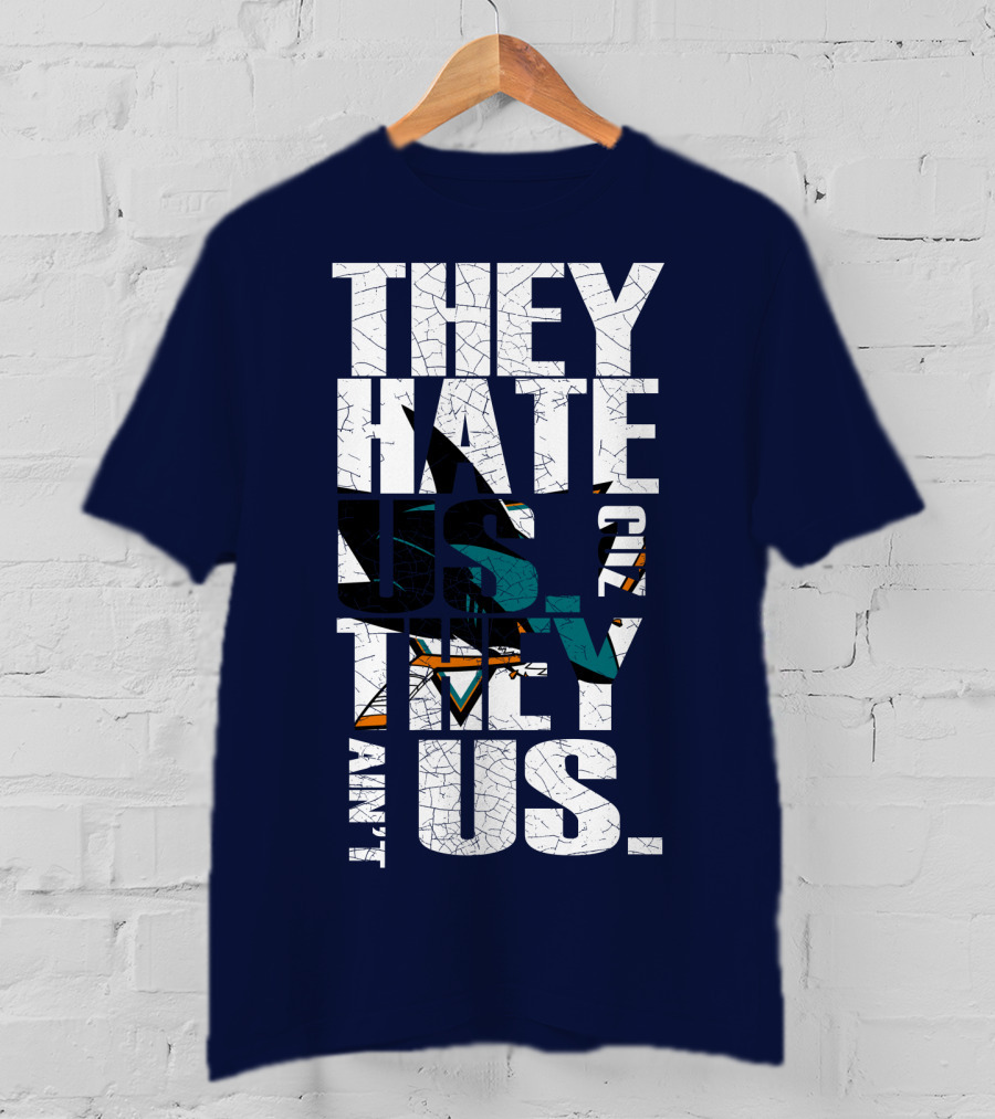 They Hate Us Cause They Ain't Us San Jose Sharks T-Shirt
