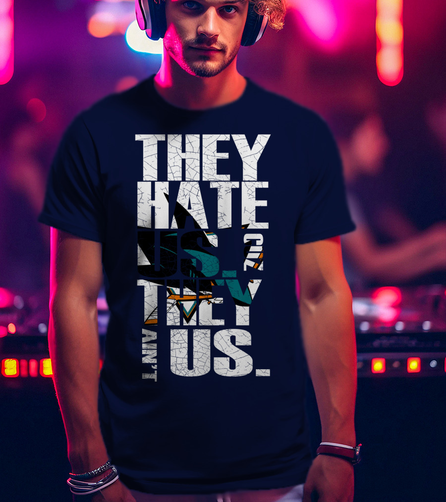 They Hate Us Cause They Ain't Us San Jose Sharks T-Shirt