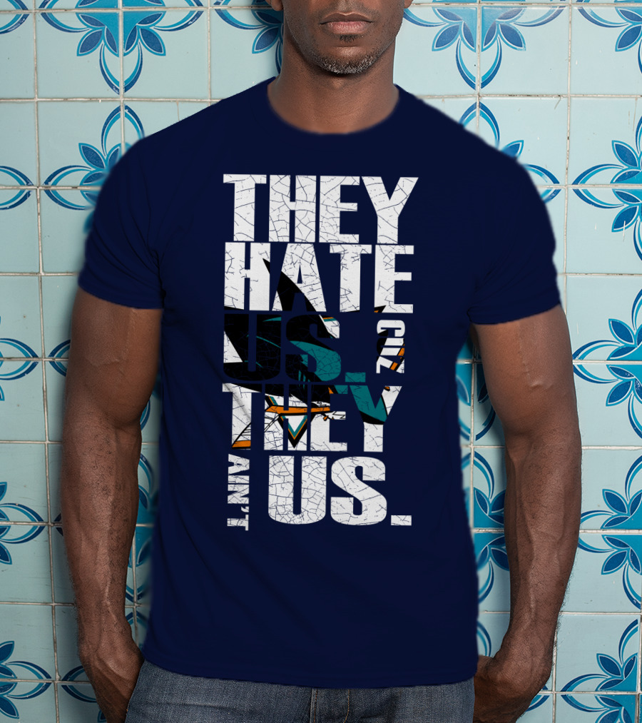 They Hate Us Cause They Ain't Us San Jose Sharks T-Shirt
