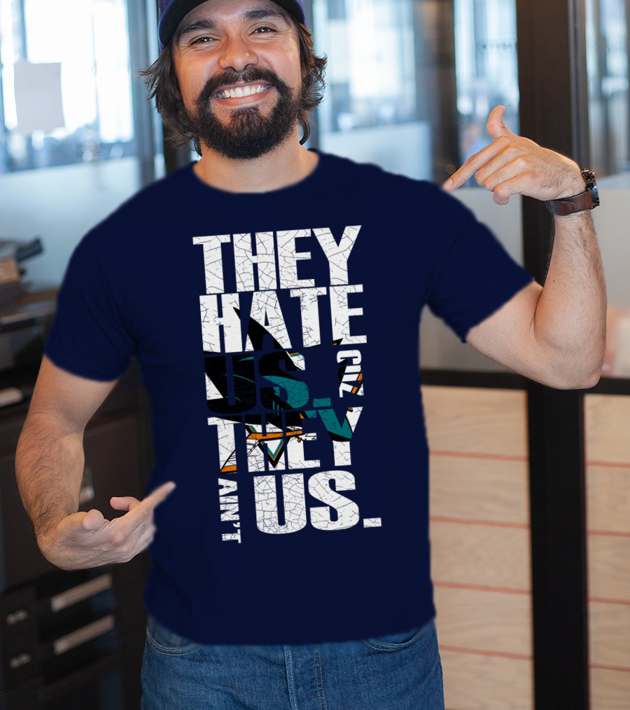 They Hate Us Cause They Ain't Us San Jose Sharks T-Shirt
