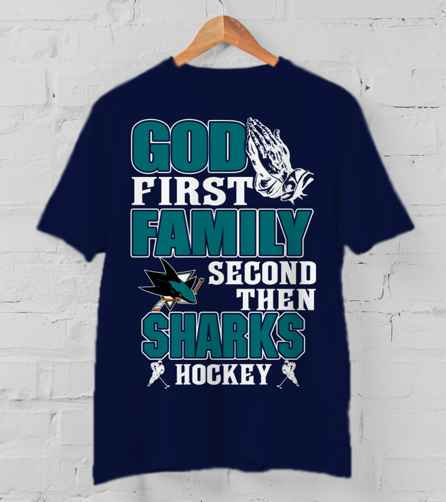 God First Family Second Then San Jose Sharks Hockey T-Shirt