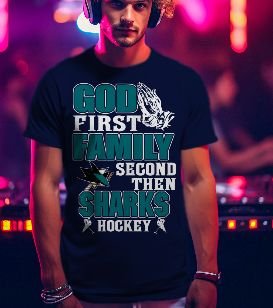 God First Family Second Then San Jose Sharks Hockey T-Shirt