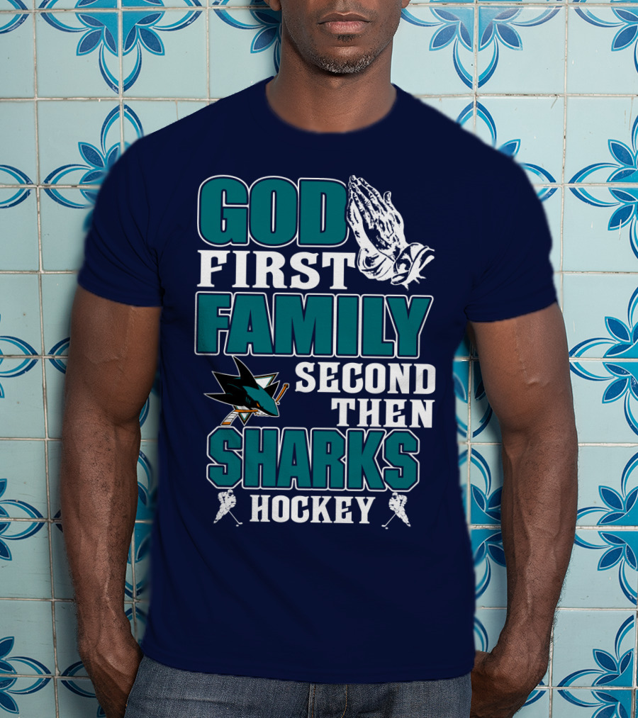 God First Family Second Then San Jose Sharks Hockey T-Shirt
