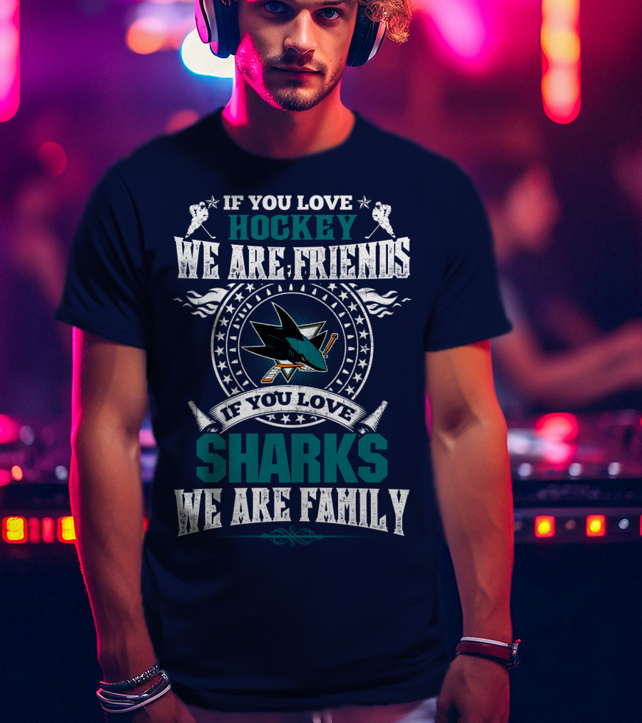 If You Love Hockey We Are Friends Sharks We Are Family T-Shirt