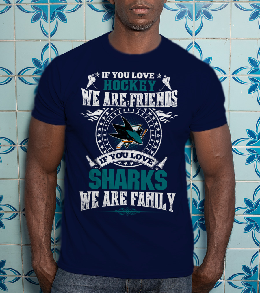 If You Love Hockey We Are Friends Sharks We Are Family T-Shirt