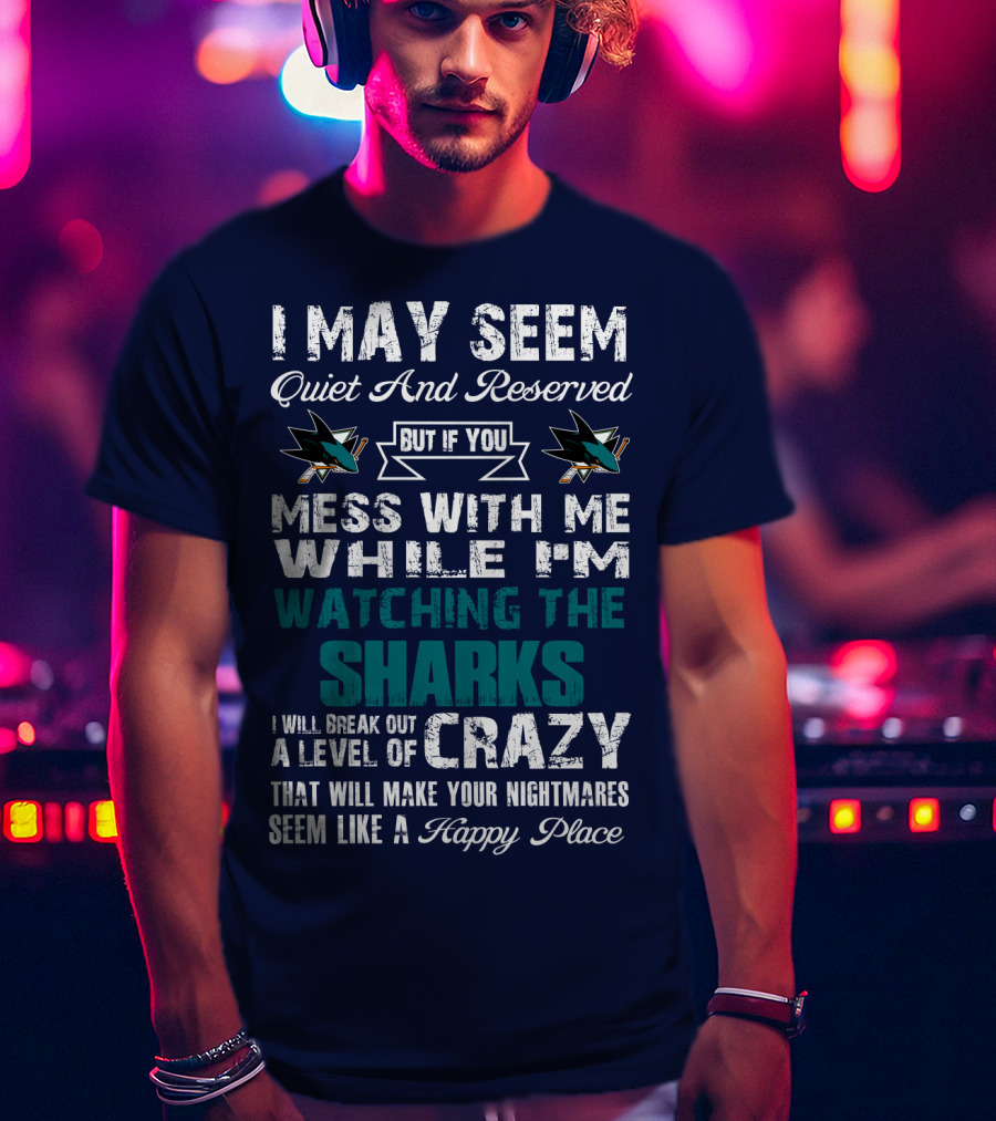I May Seem Quiet And Reserved Watching The Sharks Logo Crazy Nightmares T-Shirt