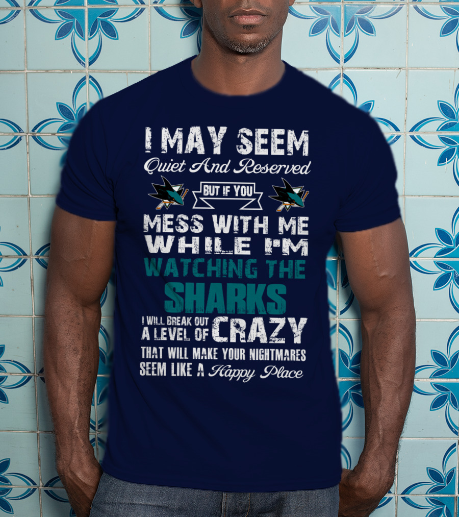I May Seem Quiet And Reserved Watching The Sharks Logo Crazy Nightmares T-Shirt