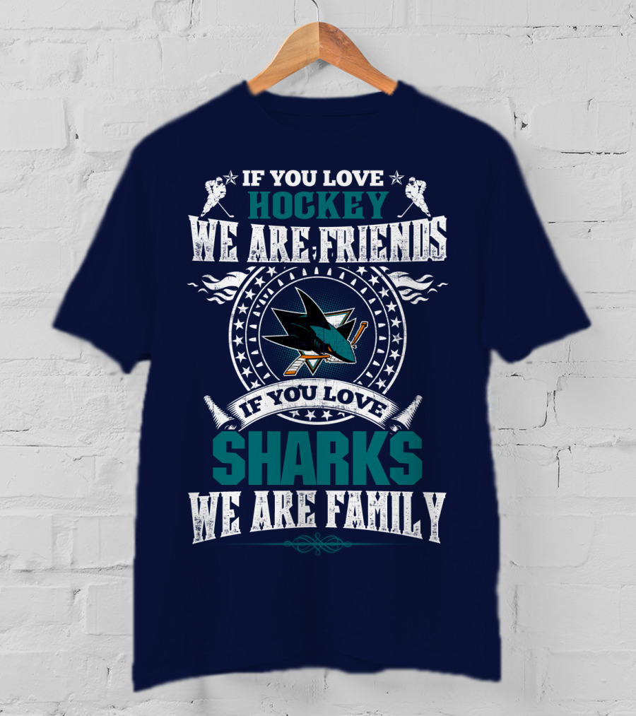 If You Love Hockey We Are Friends If You Love Sharks We Are Family San Jose Sharks T-Shirt