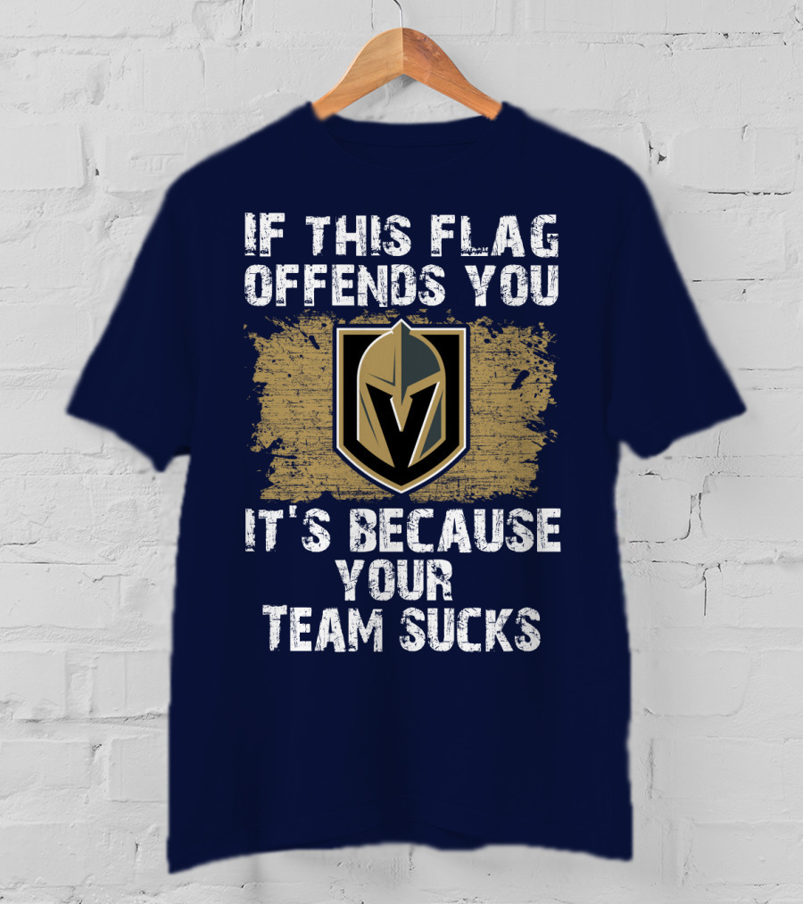 If This Flag Offends You It's Because Your Team Sucks Vegas Golden Knights T-Shirt