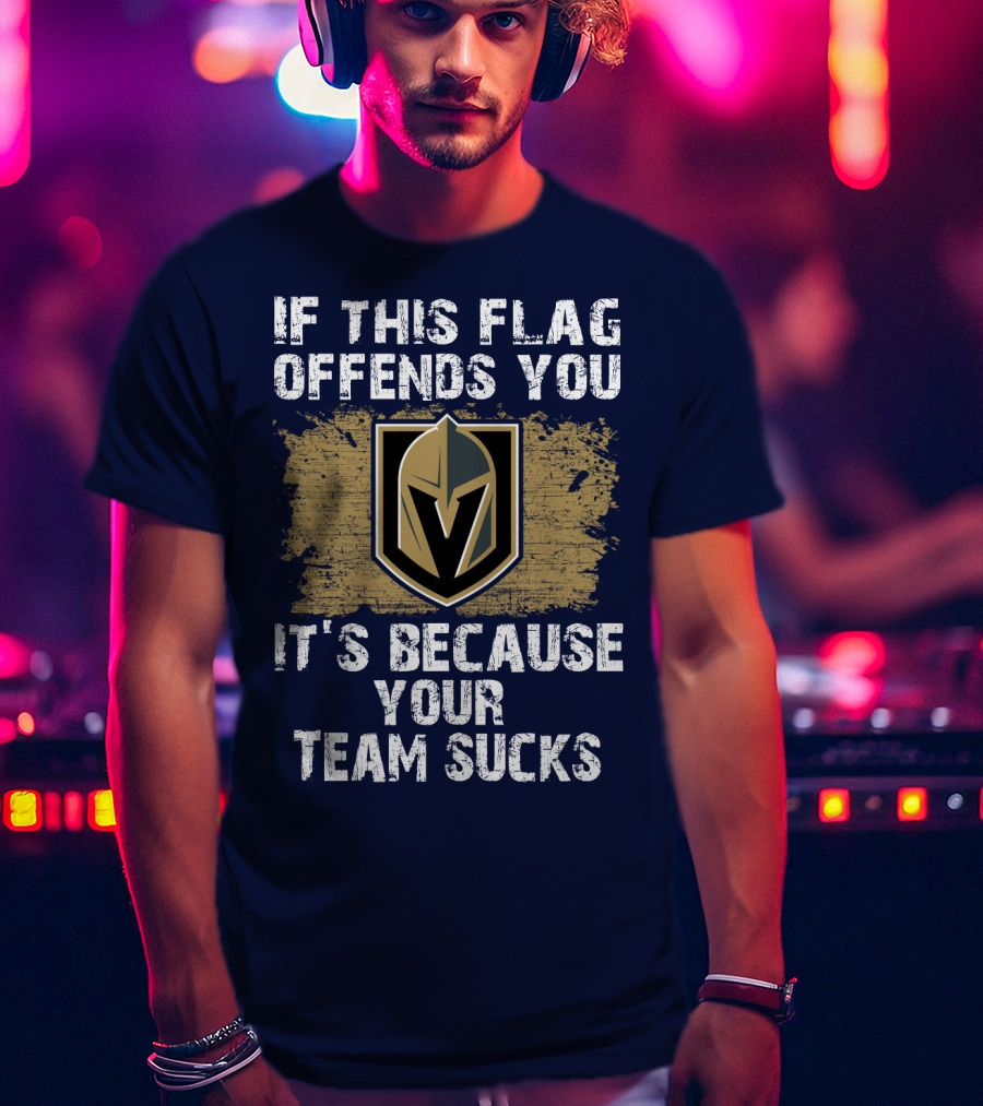 If This Flag Offends You It's Because Your Team Sucks Vegas Golden Knights T-Shirt