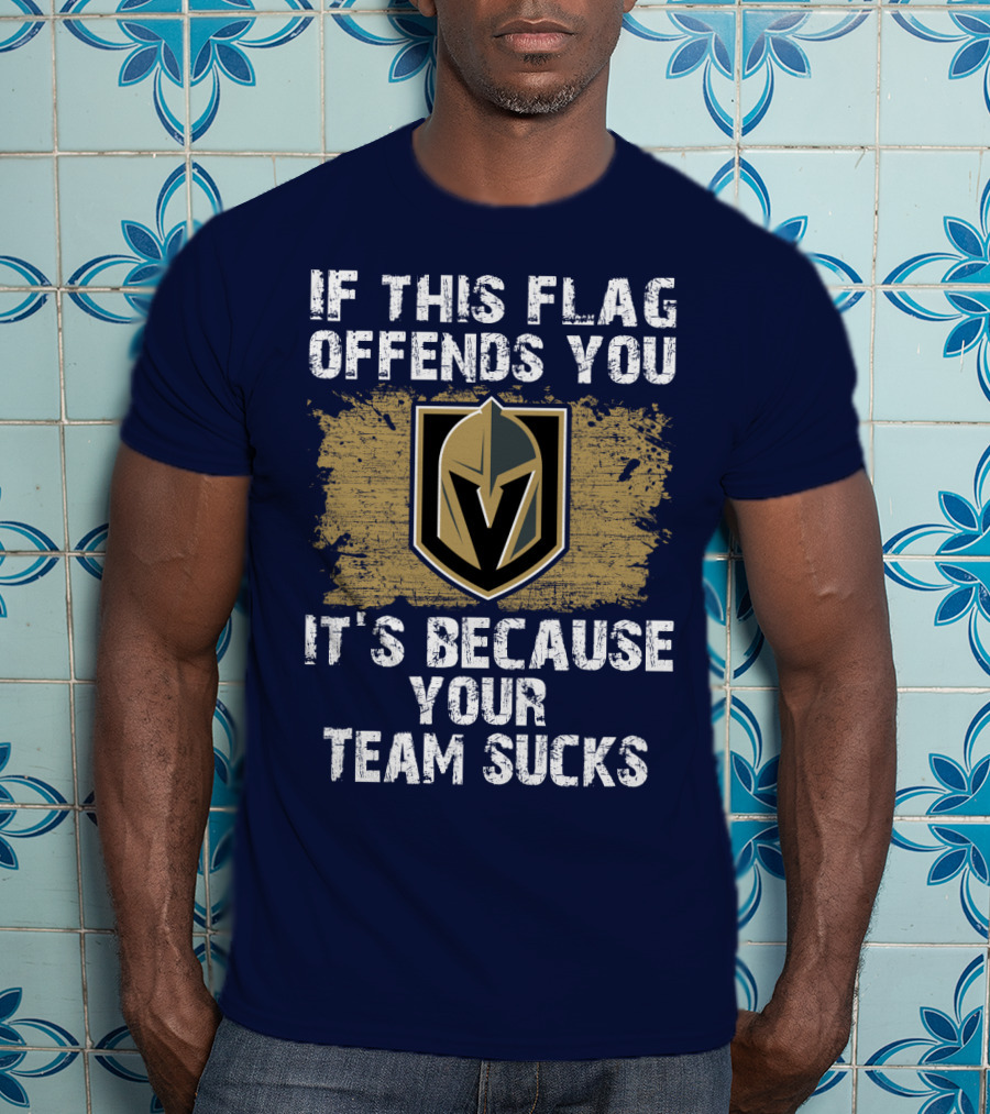 If This Flag Offends You It's Because Your Team Sucks Vegas Golden Knights T-Shirt