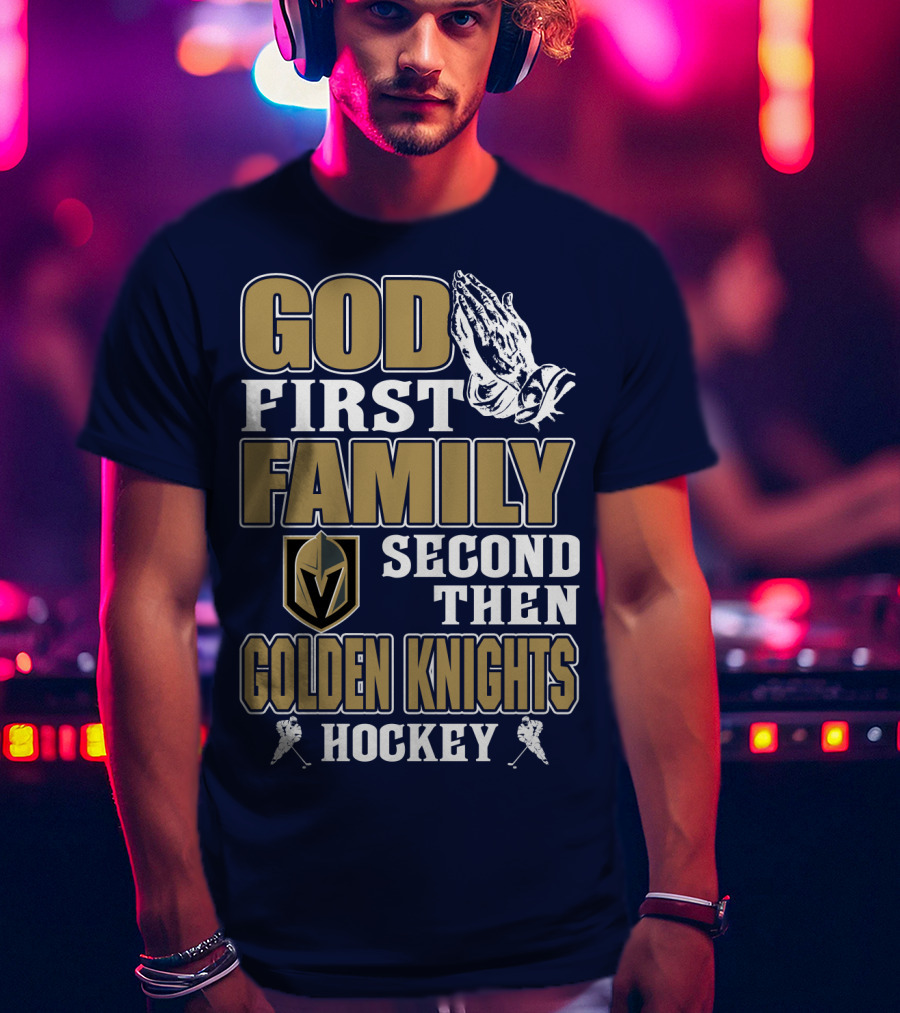 God First Family Second Then Golden Knights Hockey T-Shirt