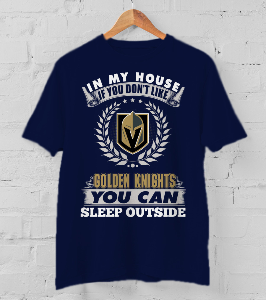 In My House If You Don't Like Vegas Golden Knights You Can Sleep Outside T-Shirt