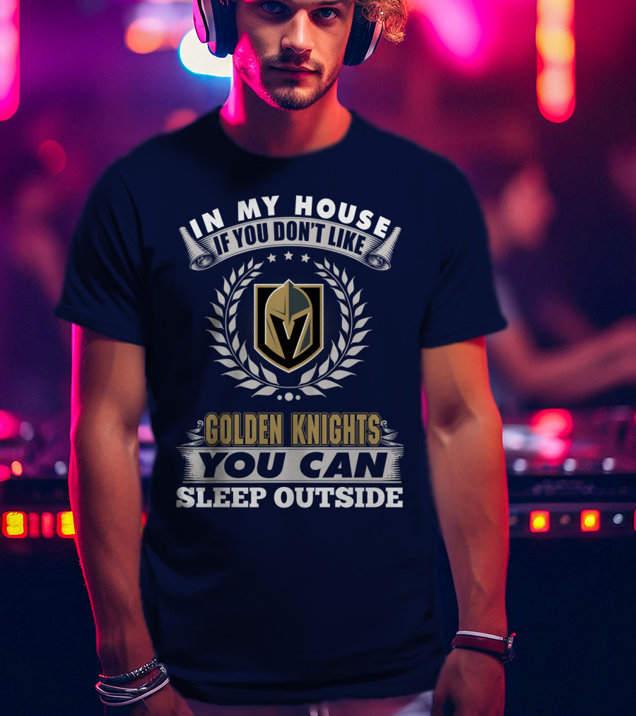 In My House If You Don't Like Vegas Golden Knights You Can Sleep Outside T-Shirt
