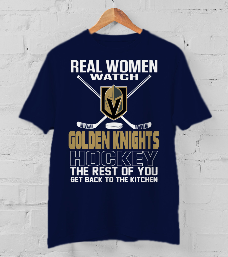 Real Women Watch Golden Knights Hockey The Rest Of You Get Back To The Kitchen T-Shirt