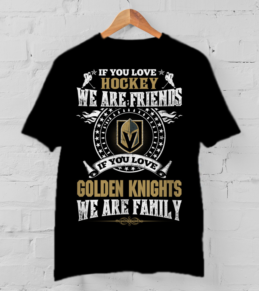 If You Love Hockey We Are Friends If You Love Golden Knights We Are Family Vegas Golden Knights T-Shirt