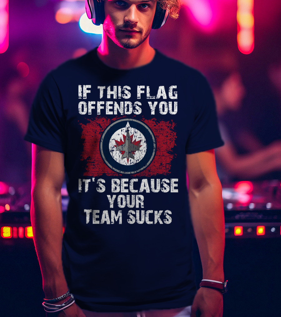 If This Flag Offends You It's Because Your Team Sucks Winnipeg Jets T-Shirt