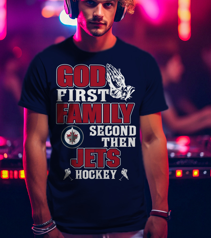 God First Family Second Then Winnipeg Jets Hockey T-Shirt