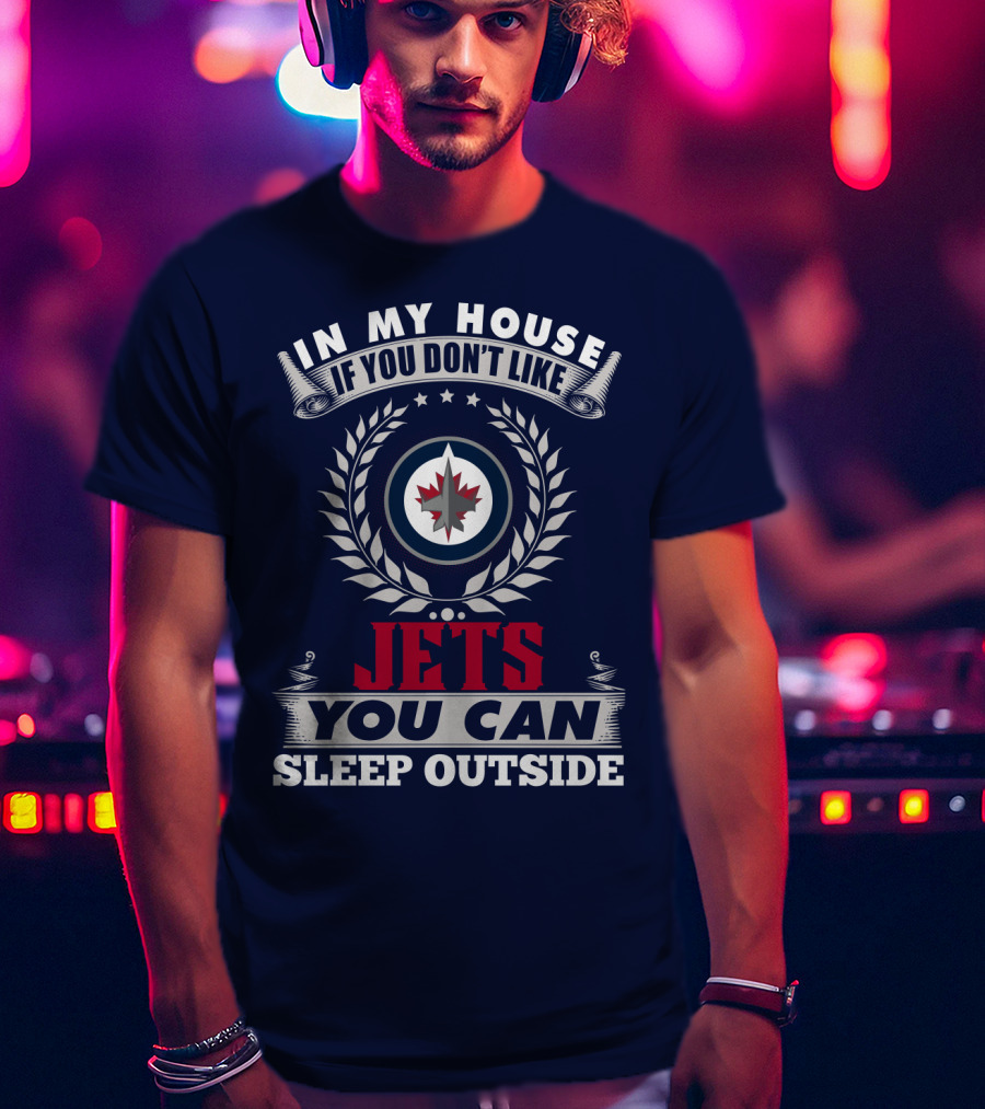 In My House If You Don't Like Winnipeg Jets You Can Sleep Outside T-Shirt