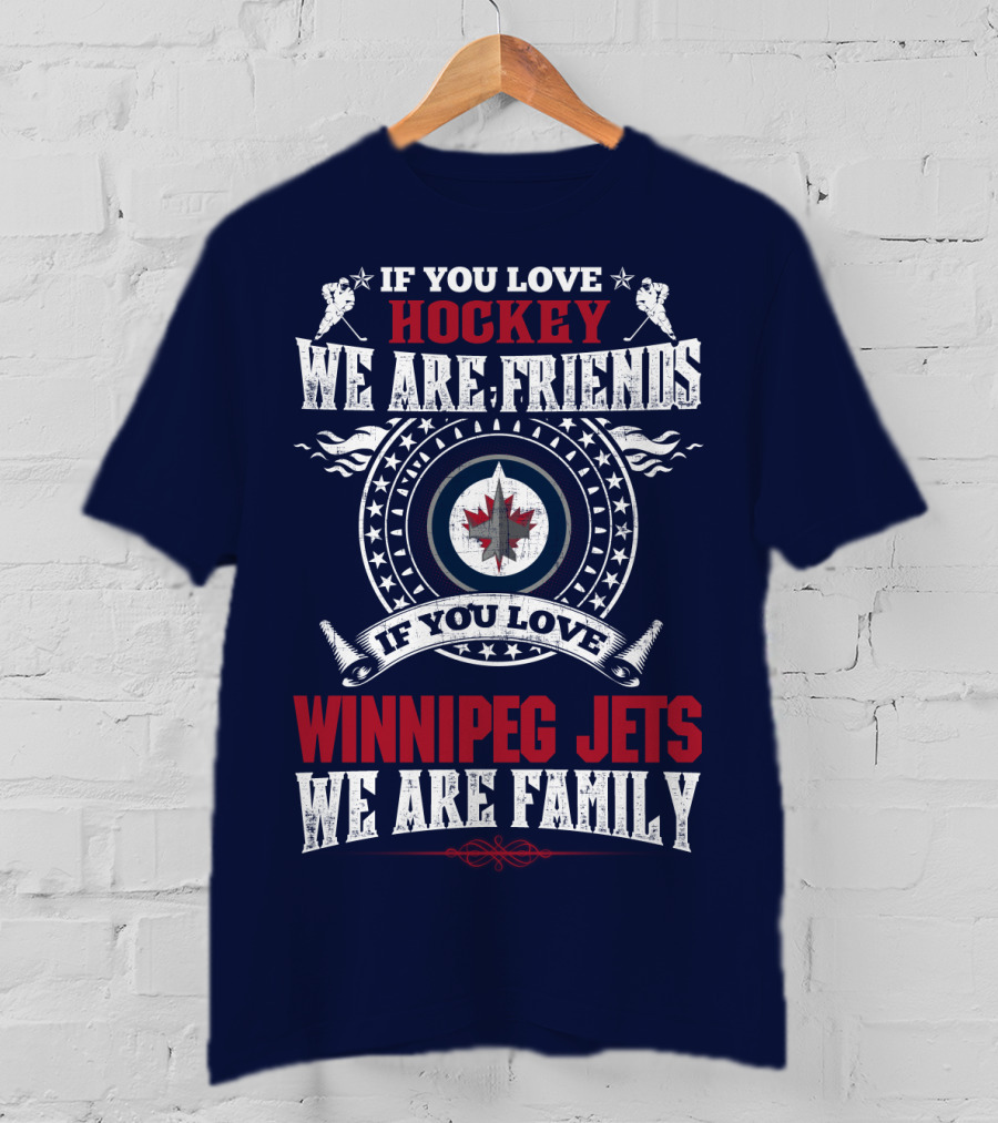 If You Love Hockey We Are Friends Winnipeg Jets We Are Family T-Shirt