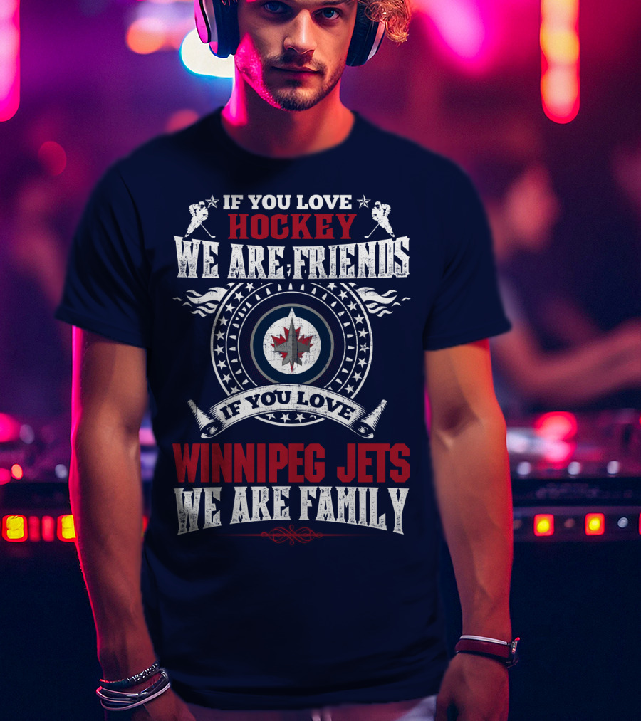 If You Love Hockey We Are Friends Winnipeg Jets We Are Family T-Shirt