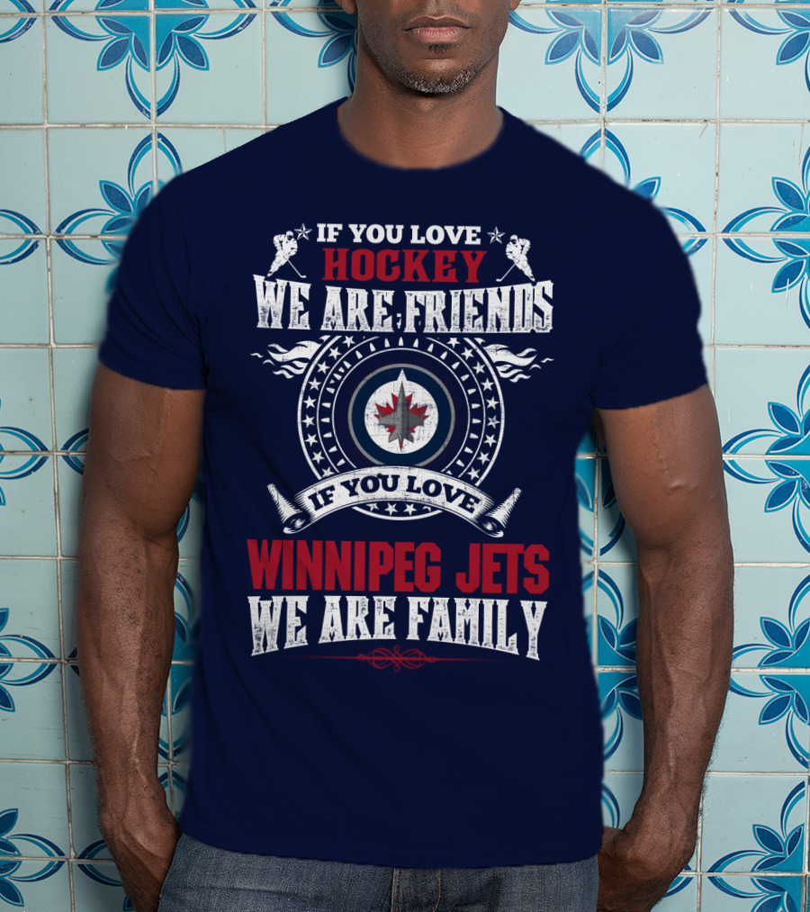 If You Love Hockey We Are Friends Winnipeg Jets We Are Family T-Shirt