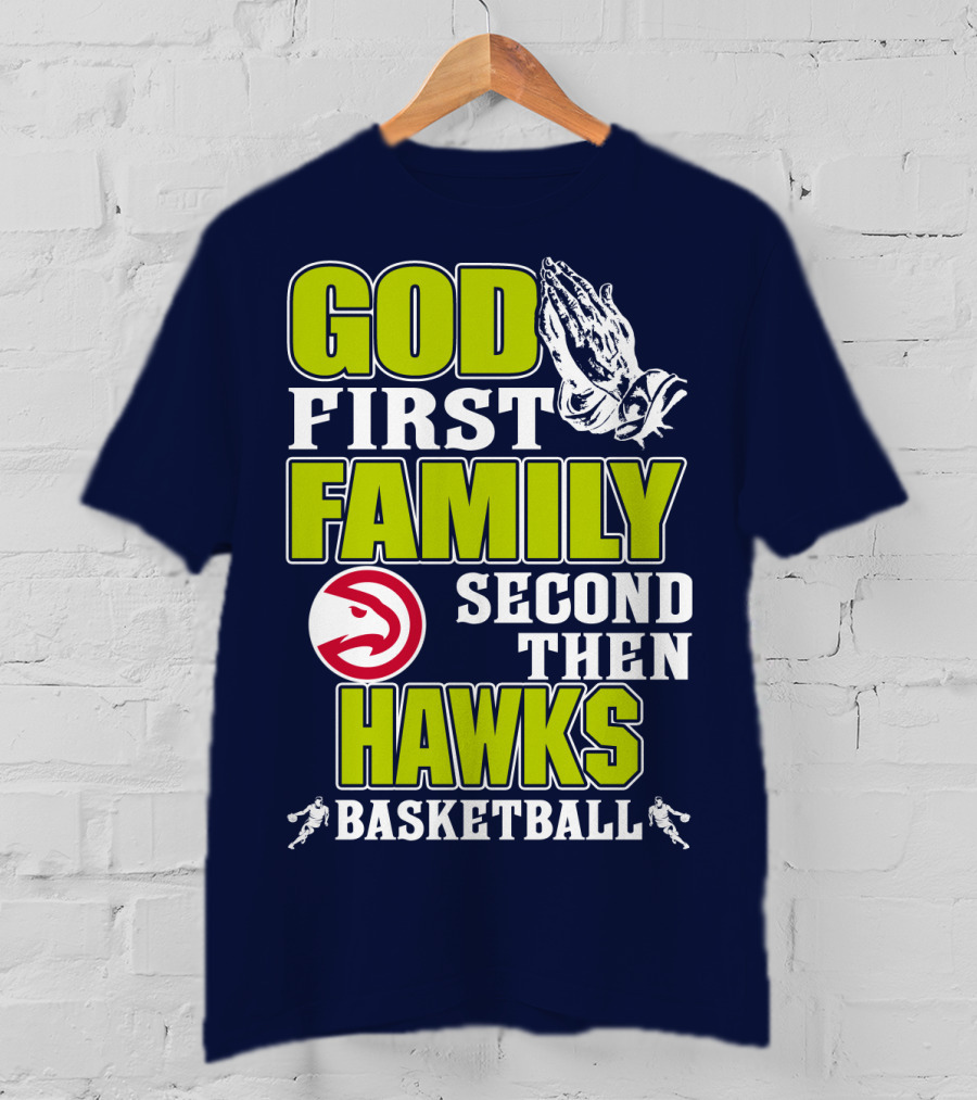 God First Family Second Then Atlanta Hawks Basketball T-Shirt