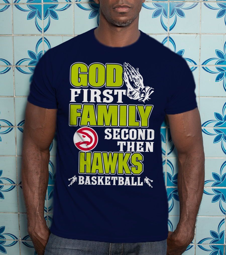 God First Family Second Then Atlanta Hawks Basketball T-Shirt