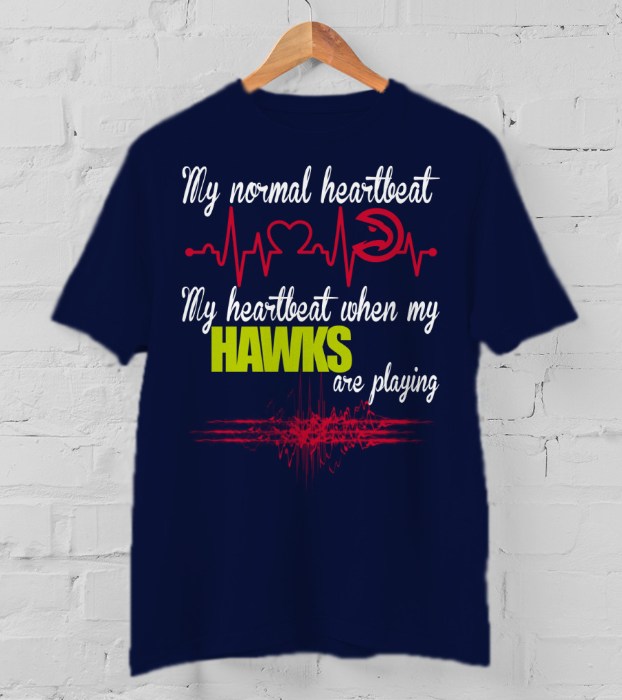 My Normal Heartbeat My Heartbeat When My Hawks Are Playing Atlanta Hawks T-Shirt