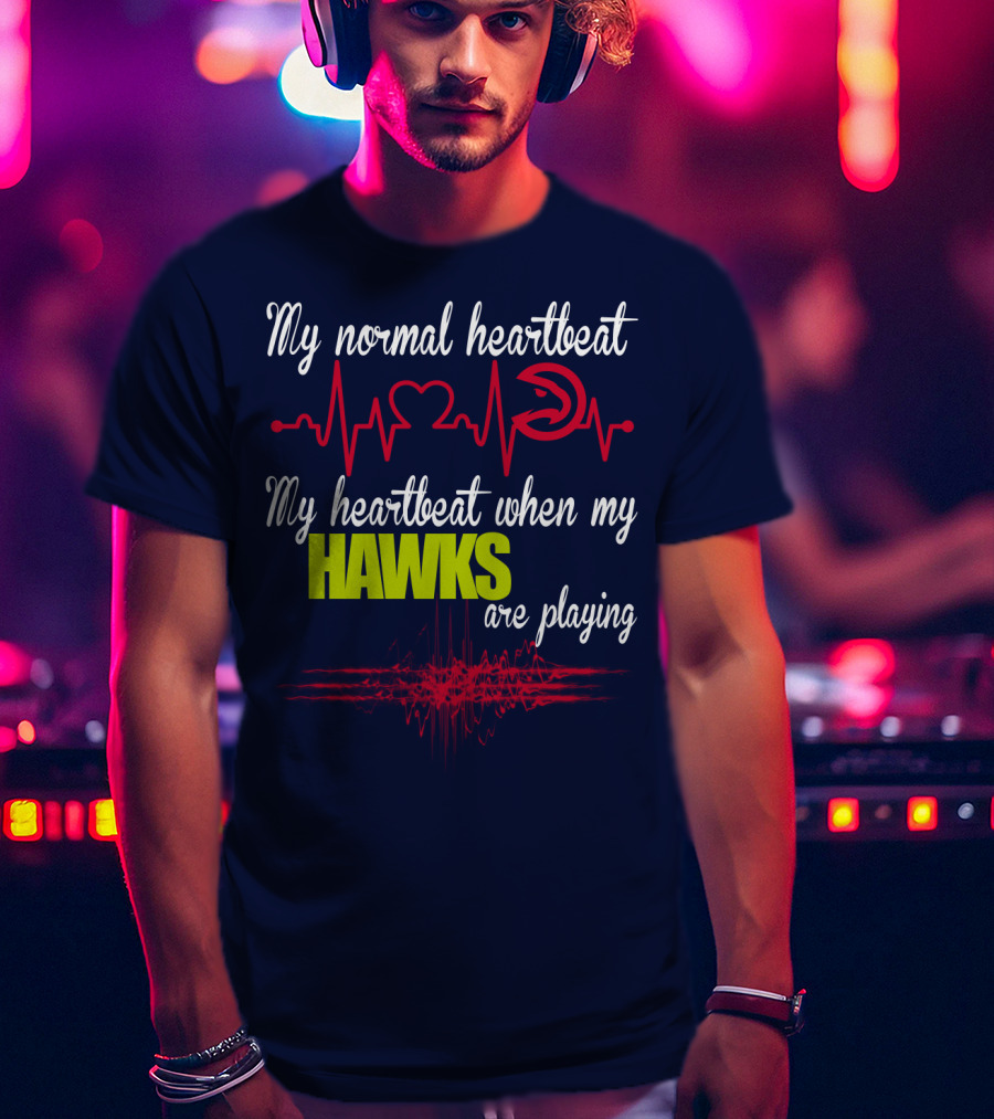 My Normal Heartbeat My Heartbeat When My Hawks Are Playing Atlanta Hawks T-Shirt
