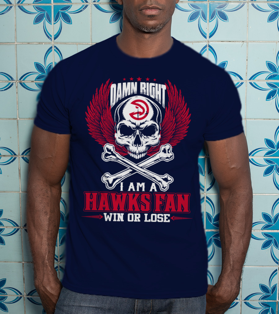 Damn Right I Am A Hawks Fan Win Or Lose Atlanta Hawks T-Shirt