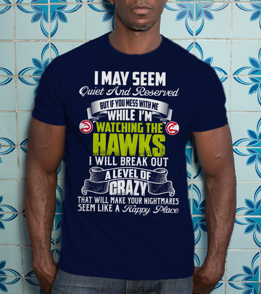 I May Seem Quiet And Reserved Watching The Hawks Crazy Happy Place T-Shirt
