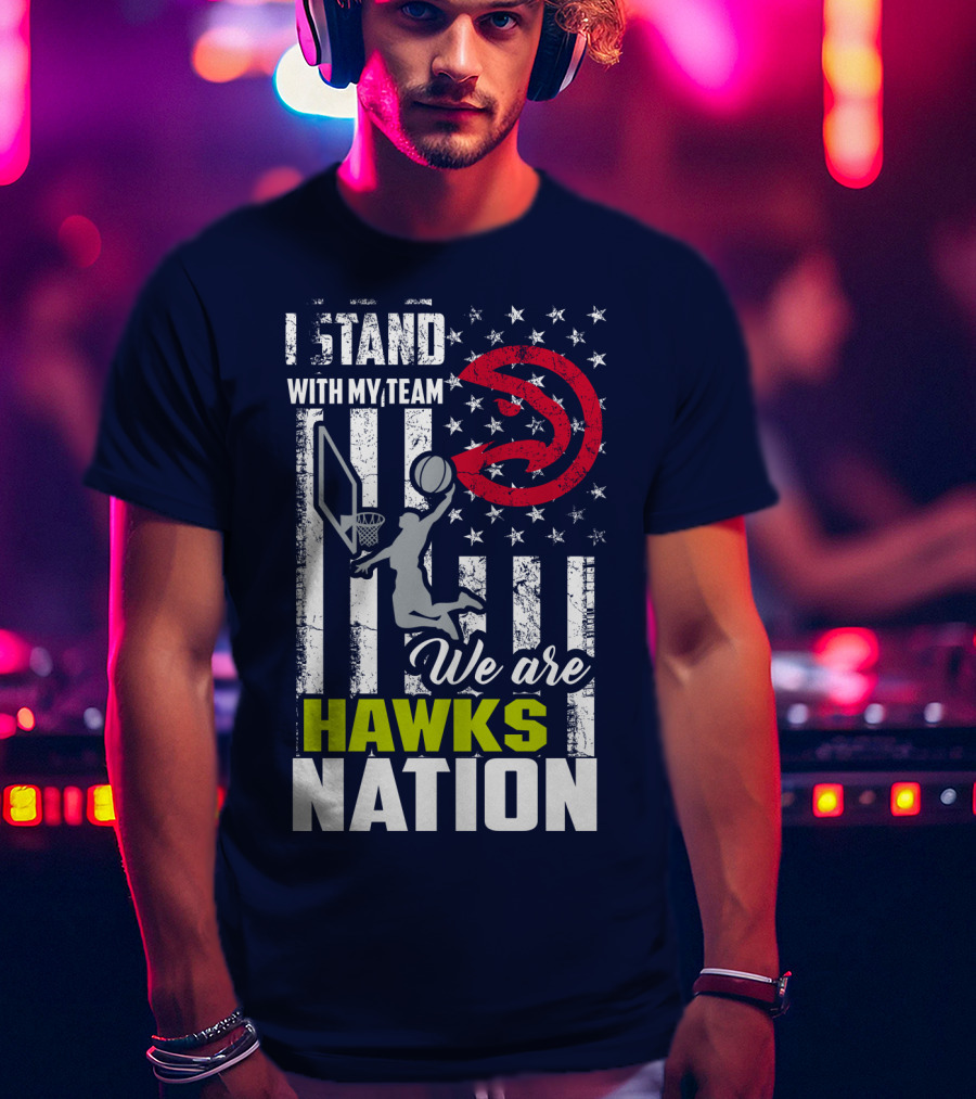 I Stand With My Team We Are Hawks Nation Atlanta Hawks T-Shirt
