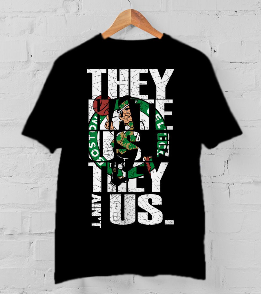 They Hate Us They Aint Us Boston Celtics T-Shirt