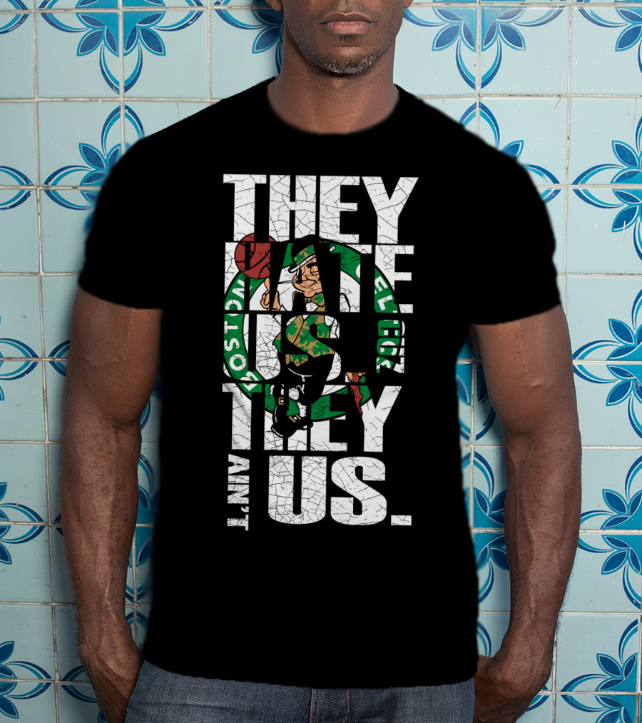 They Hate Us They Aint Us Boston Celtics T-Shirt