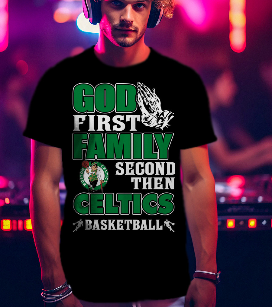 God First Family Second Then Boston Celtics Basketball T-Shirt