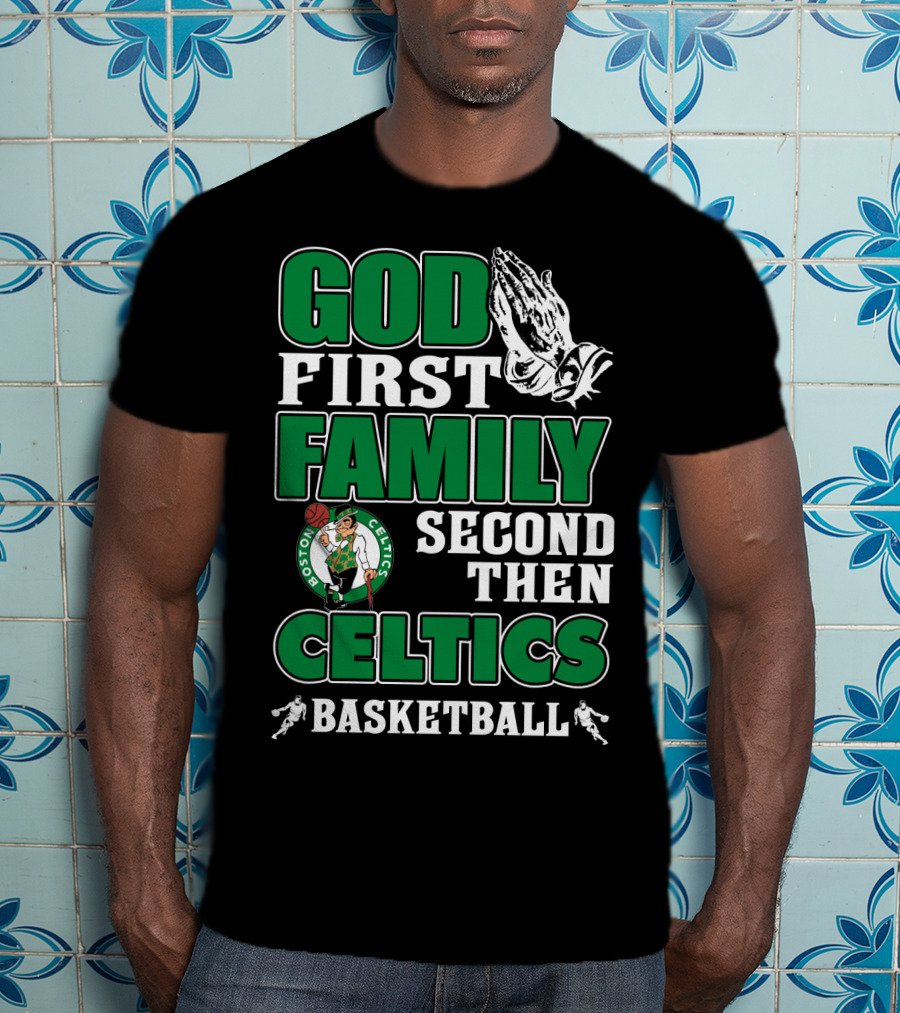 God First Family Second Then Boston Celtics Basketball T-Shirt