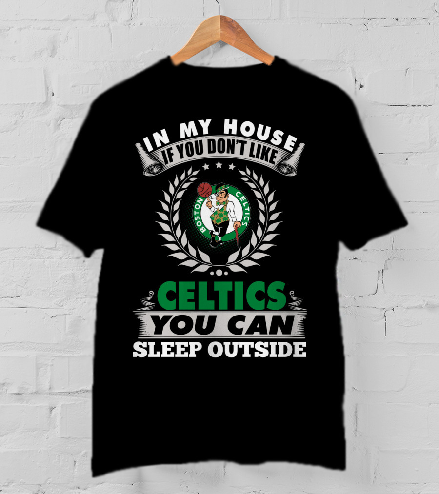 In My House If You Don't Like Boston Celtics You Can Sleep Outside T-Shirt