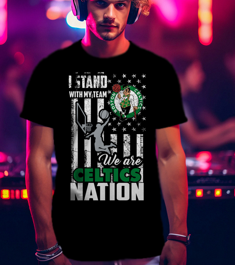 I Stand With My Team We Are Boston Celtics Nation T-Shirt