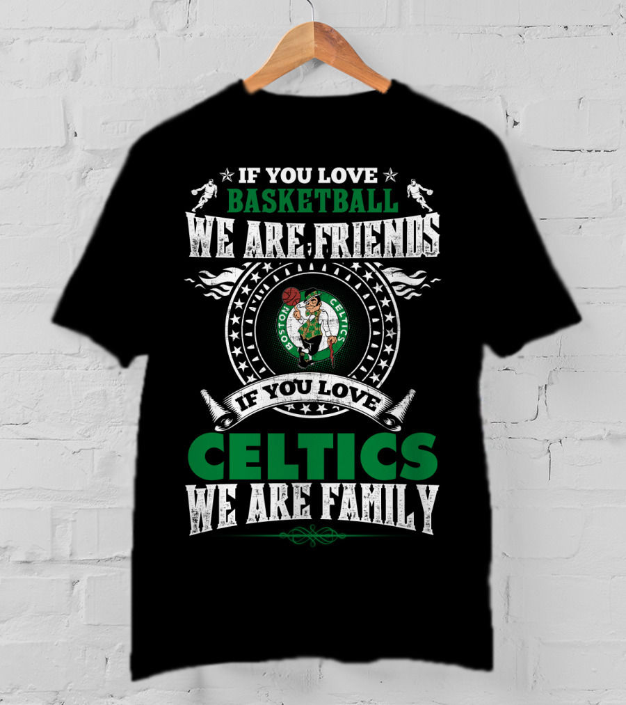 If You Love Basketball We Are Friends If You Love Celtics We Are Family Boston Celtics T-Shirt