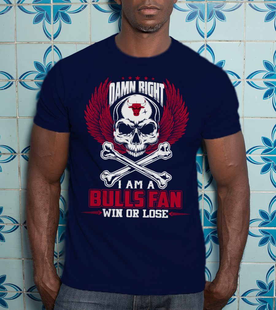 Damn Right I Am A Bulls Fan Win Or Lose Chicago Bulls T-Shirt