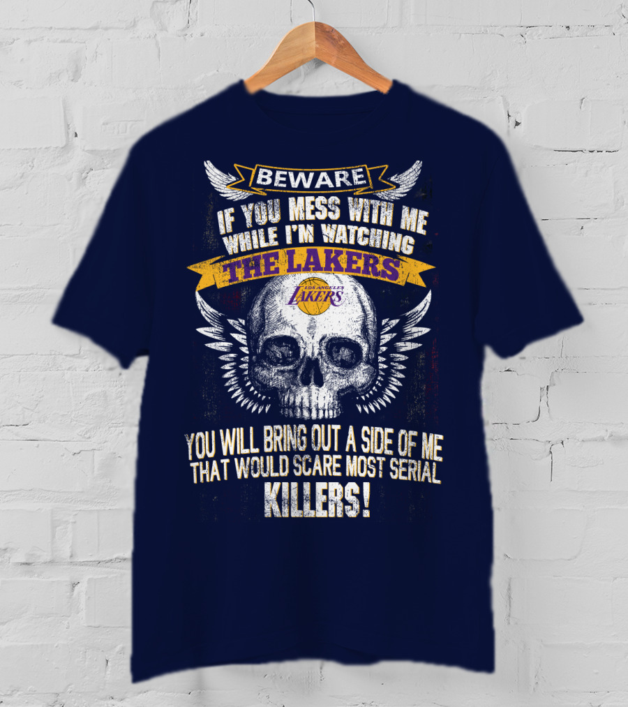 Beware If You Mess With Me While I'm Watching The Los Angeles Lakers You Will Bring Out A Side Of Me That Would Scare Most Serial Killers! T-Shirt