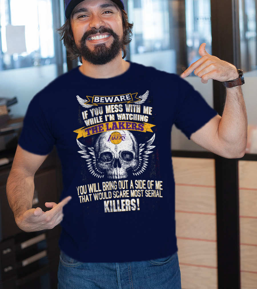 Beware If You Mess With Me While I'm Watching The Los Angeles Lakers You Will Bring Out A Side Of Me That Would Scare Most Serial Killers! T-Shirt