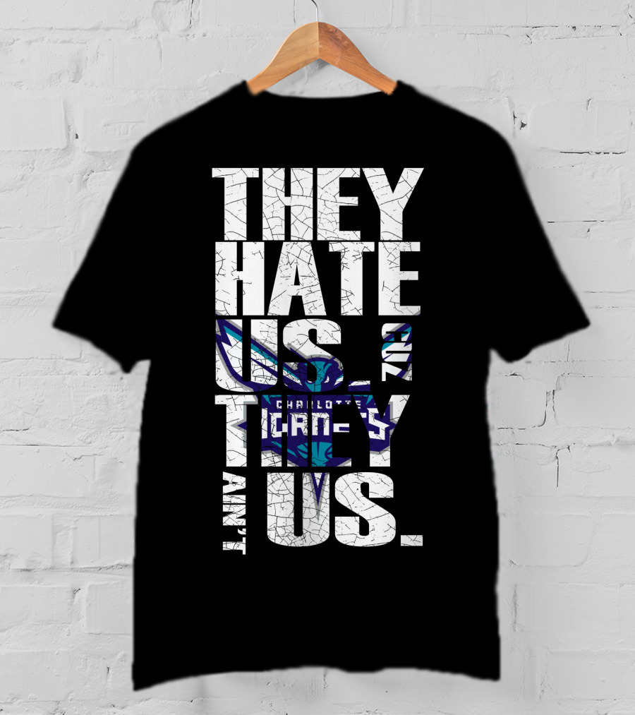 They Hate Us Cause They Ain't Us Charlotte Hornets T-Shirt