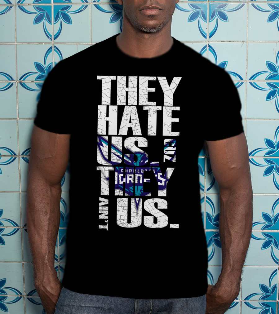 They Hate Us Cause They Ain't Us Charlotte Hornets T-Shirt