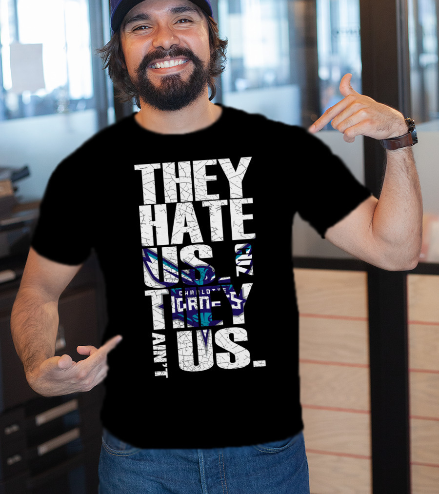 They Hate Us Cause They Ain't Us Charlotte Hornets T-Shirt