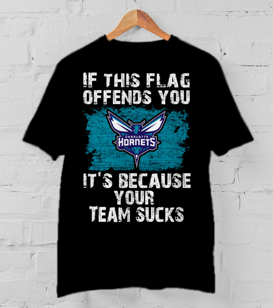 If This Flag Offends You It's Because Your Team Sucks Charlotte Hornets T-Shirt